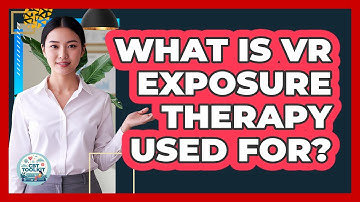 What Is VR Exposure Therapy Used For?