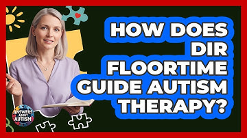 How Does DIR Floortime Guide Autism Therapy? - Answers About Autism