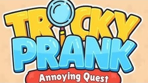 Tricky Prank :Annoying Quest- Level 13 - 20