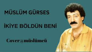 MÜSLÜM GÜRSES  İKİYE BÖLDÜN BENİ(COVER) Resimi