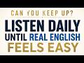 Can You Keep Up? Listen Daily Until Real English Feels Easy
