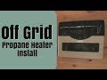 Off Grid Propane Heater Install