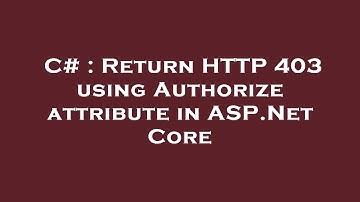 C# : Return HTTP 403 using Authorize attribute in ASP.Net Core