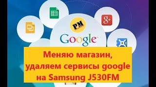 Меняю магазин, удаляем сервисы google на Samsung J530FM