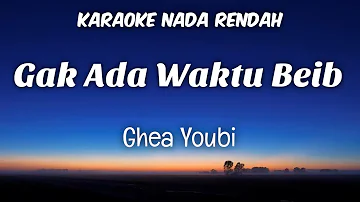 Ghea Youbi - Gak Ada Waktu Beib Karaoke Lower Key Nada Rendah