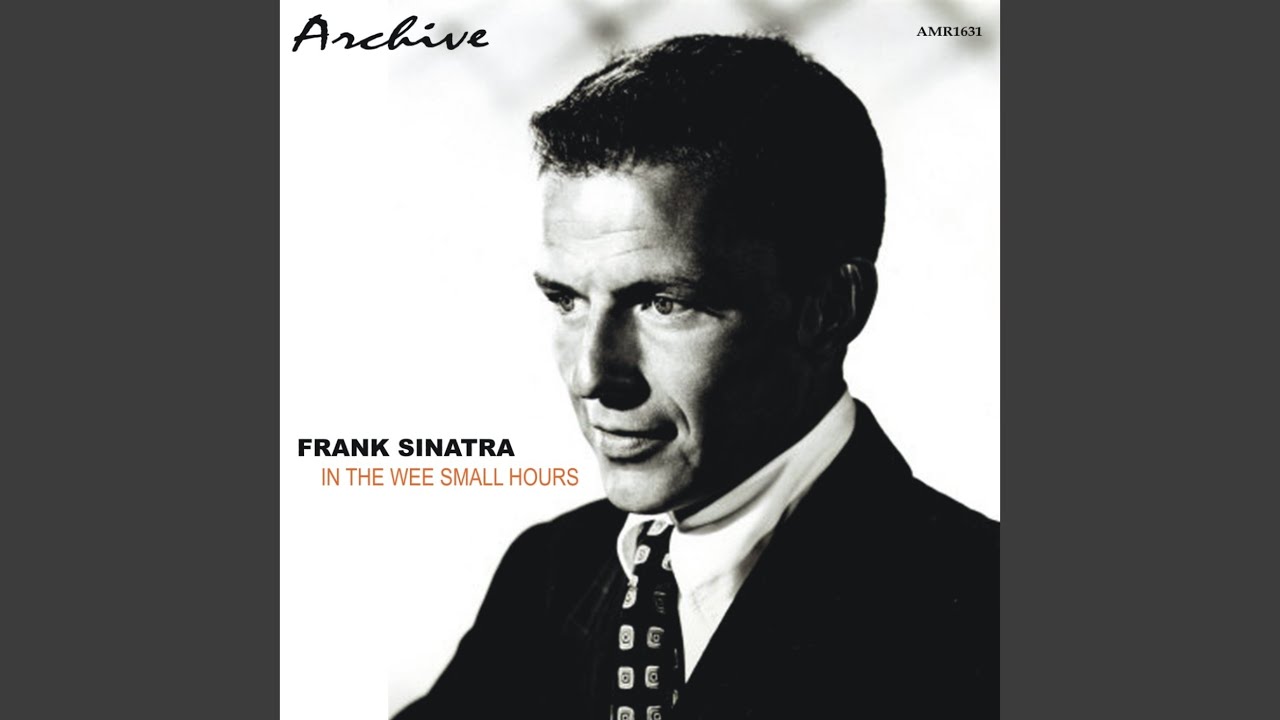 Small hours. Frank Sinatra in the Wee small hours. Frank Sinatra - what is this thing Called Love. Frank Sinatra - mood Indigo. Frank Sinatra - last Night when we were young.