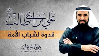 سيرة علي بن ابي طالب : | الامام علي قدوة الشباب في الارادة  وعلو الهمة | د. طارق السويدان