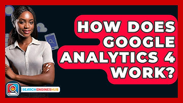 How Does Google Analytics 4 Work? - SearchEnginesHub.com