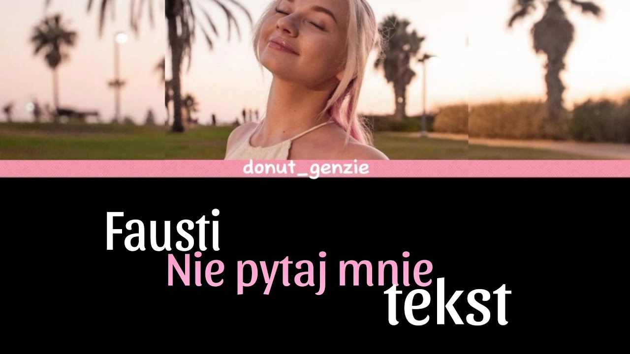For Teens Jestes Czescia Mnie Tekst Fausti-Nie pytaj mnie (tekst) - YouTube
