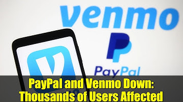 PayPal and Venmo Down: Thousands of Users Affected