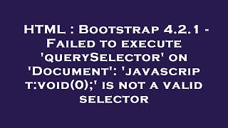 HTML : Bootstrap 4.2.1 - Failed to execute 'querySelector' on 'Document': 'javascript:void(0);' is n