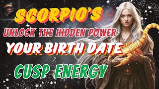 SCORPIO - Unlock the Hidden Power of Your Birth Date Cusp Energy
