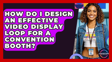 How Do I Design An Effective Video Display Loop For A Convention Booth? - Conventions Network