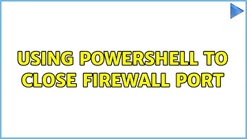 Using PowerShell to Close Firewall Port