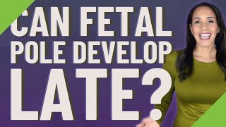 Can fetal pole develop late?