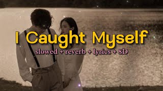 ♥ I Caught Myself - 𝘀𝗹𝗼𝘄𝗲𝗱 + 𝗿𝗲𝘃𝗲𝗿𝗯 + 𝗹𝘆𝗿𝗶𝗰𝘀 + 𝟴𝗗 ♥