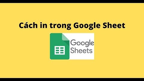 Cách in trong Google Sheet