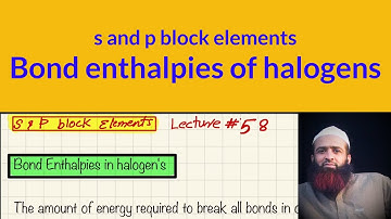 Bond enthalpies in halogens, s and p block elements, Lecture # 58, urdu/hindi