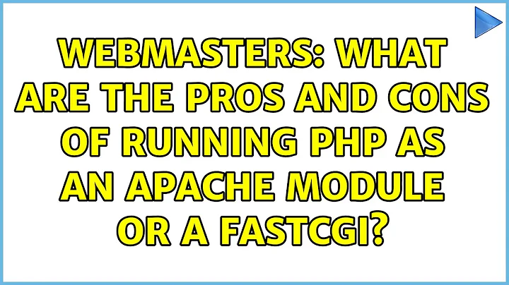 Webmasters: What are the pros and cons of running PHP as an Apache module or a FastCGI?