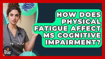 How Does Physical Fatigue Affect MS Cognitive Impairment? - MS Support Network