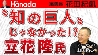 花田編集長しか語れない「立花隆」秘話。”知の巨人”に異議あり？！花田流立花評。その功績とは？｜ゲスト：山口敬之｜花田紀凱[月刊Hanada]編集長の『週刊誌欠席裁判』