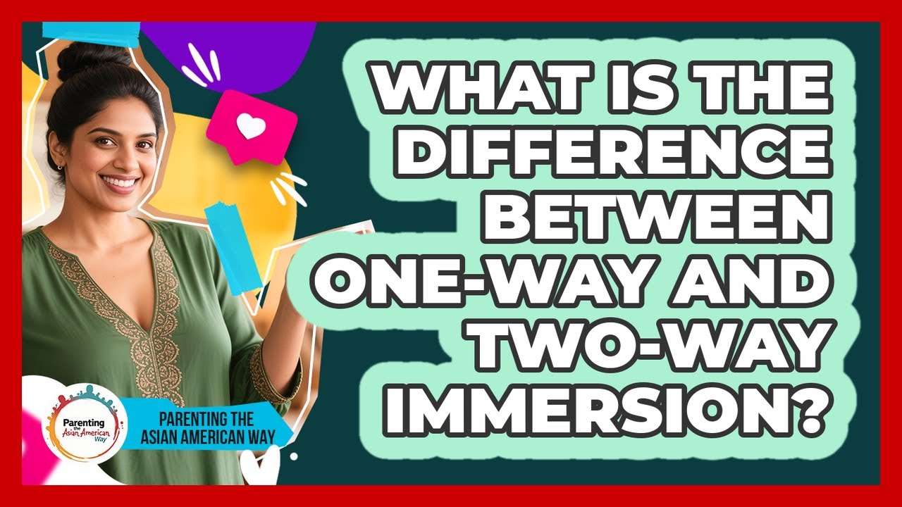 What Is The Difference Between One-way And Two-way Immersion? - Parenting the Asian American Way