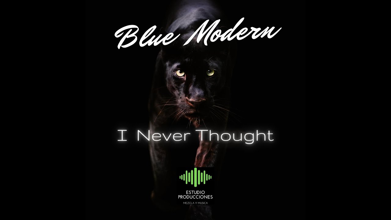 BLUE MODERN - I NEVER THOUGHT    -    OFFICIAL