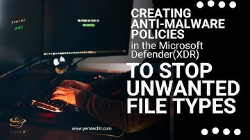 Creating Anti-Malware Policies In The Microsoft Defender (XDR) To Stop Unwanted File Types