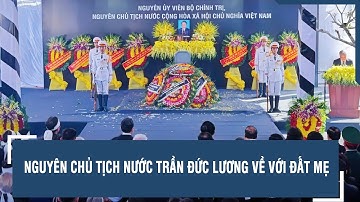 Nguyên Chủ tịch nước Trần Đức Lương về với đất mẹ