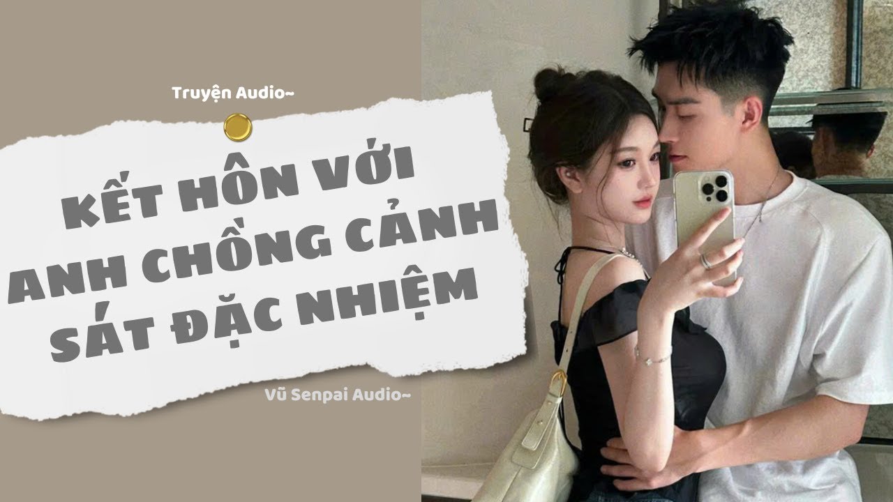 AUDIO THÁNG 5 | KẾT HÔN VỚI ANH CHỒNG CẢNH SÁT ĐẶC NHIỆM