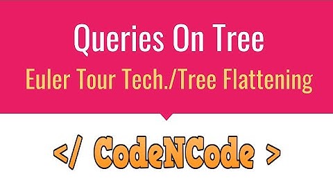 L01 : Euler Tour Technique or Tree Flattening | Queries On Tree | CodeNCode