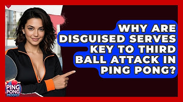 Why Are Disguised Serves Key To Third Ball Attack In Ping Pong? - Ping Pong Prodigy