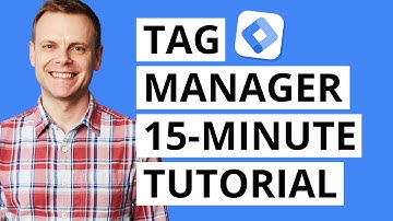Google Tag Manager Tutorial (15-Minute Quick-Start)