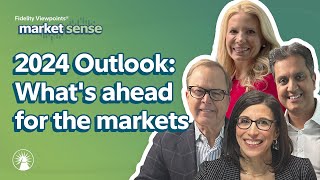 2024 Outlook Special: What's Ahead For The Markets And Economy | Market Sense | Fidelity Investments