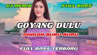 DJ REMIX FULL BASS | GOYANG DULU, JANGAN BURU BURU - DJ DANGDUT REMIX TERBARU | BASS JEBRET