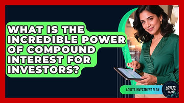 What Is The Incredible Power Of Compound Interest For Investors? - Adults Investment Plan