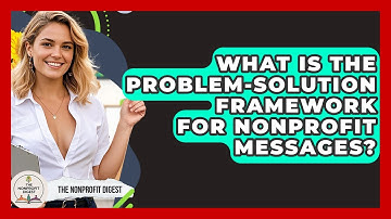 What Is The Problem-solution Framework For Nonprofit Messages? - The Nonprofit Digest
