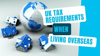 UK Tax Requirements For People Living Overseas