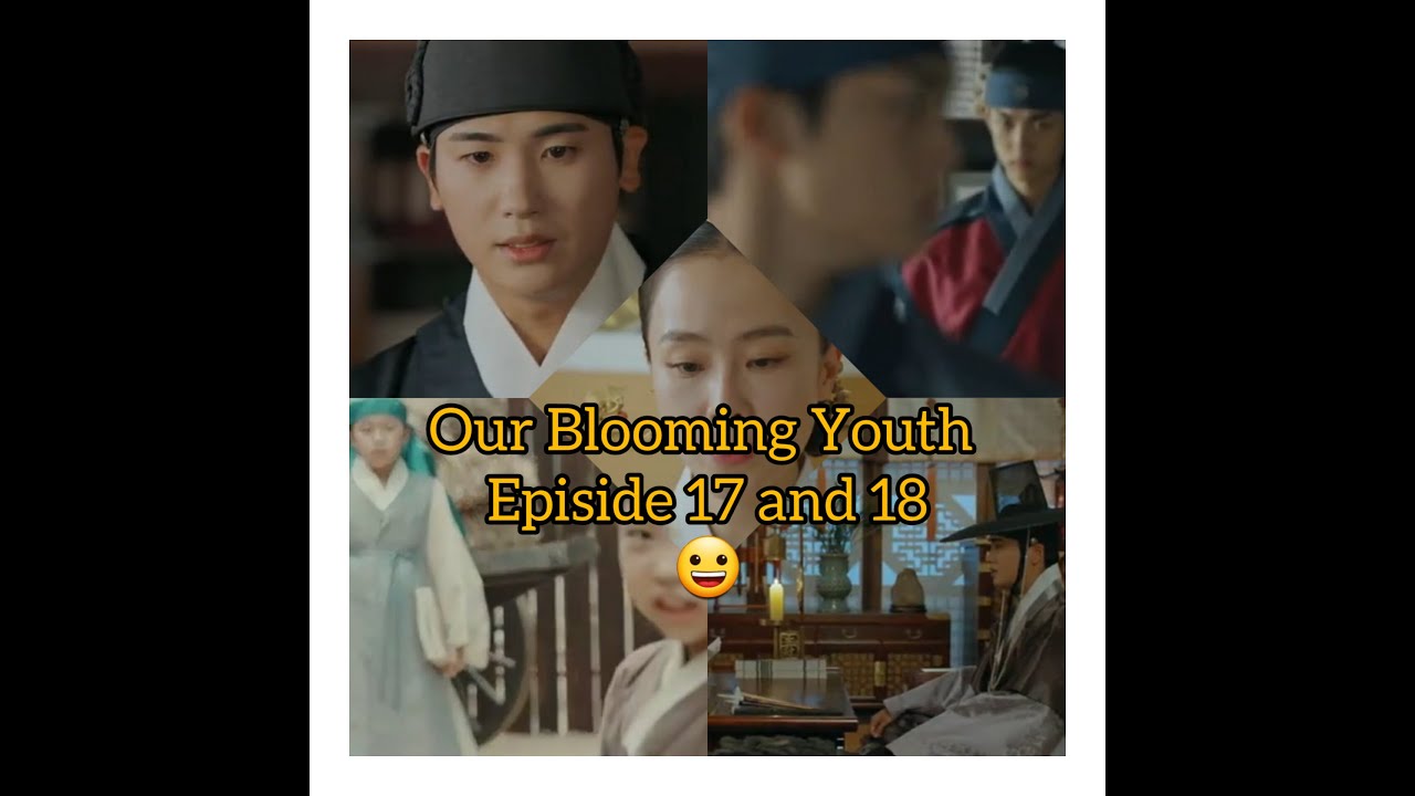 Our Blooming Youth Episode 17 and 18 Overview of the Events in the