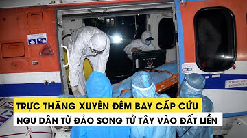 Trực thăng xuyên đêm bay cấp cứu ngư dân từ đảo Song Tử Tây vào đất liền