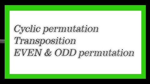 Cyclic permutation, Transposition & Even, Odd permutation