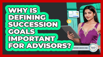 Why Is Defining Succession Goals Important For Advisors?