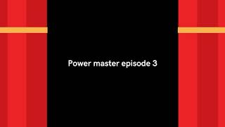 Power master episode 3