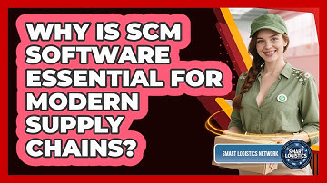 Why Is SCM Software Essential For Modern Supply Chains? - Smart Logistics Network