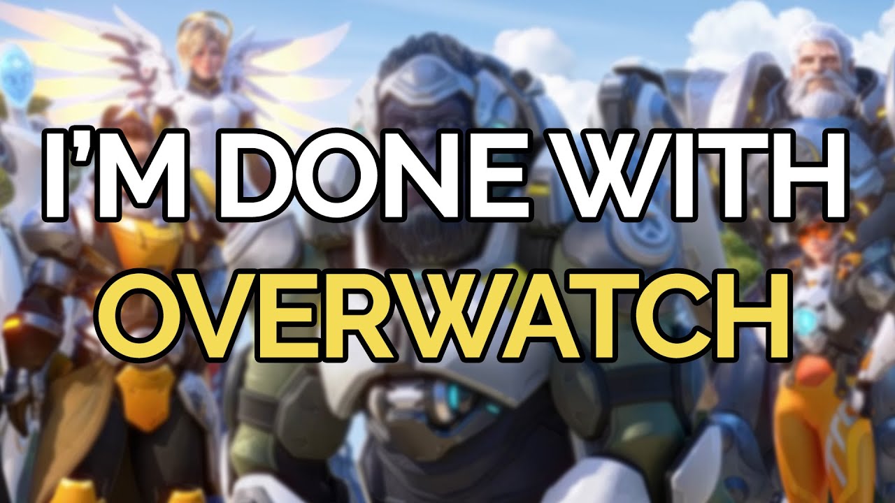 I'm Done With Overwatch