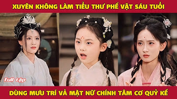 Xuyên không làm tiểu thư phế vật sáu tuổi, dùng mưu trí vã mặt nữ chính tâm cơ quỷ kế