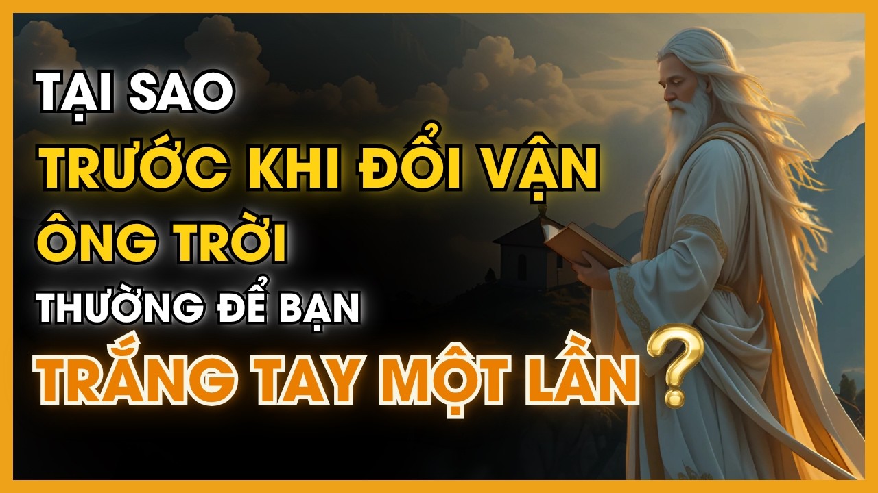 TẠI SAO TRƯỚC KHI ĐỔI VẬN, ÔNG TRỜI THƯỜNG ĐỂ TA TRẮNG TAY MỘT LẦN? - TRIẾT LÝ SỐNG | ĐẠO CỔ NHÂN
