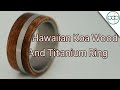 Making a Hawaiian Koa Wood and Titanium Ring