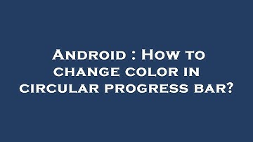 Android : How to change color in circular progress bar?