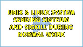 Unix Linux System Sending Sigterm And Sigkill During Normal Work 2 Solutions